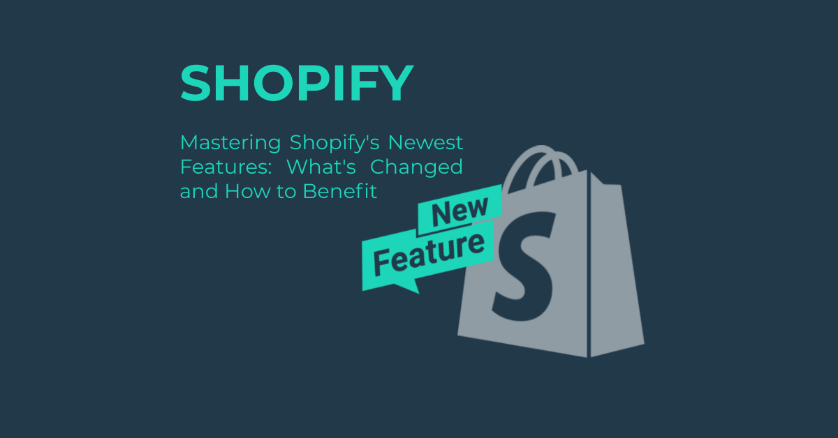 Mastering Shopify's Newest Features: What's Changed and How to Benefit